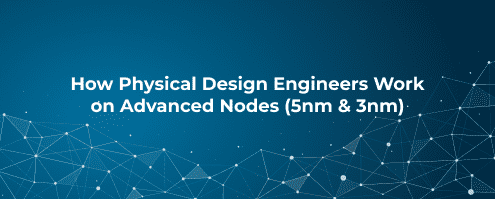 How Physical Design Engineers Work on Advanced Nodes (5nm & 3nm)